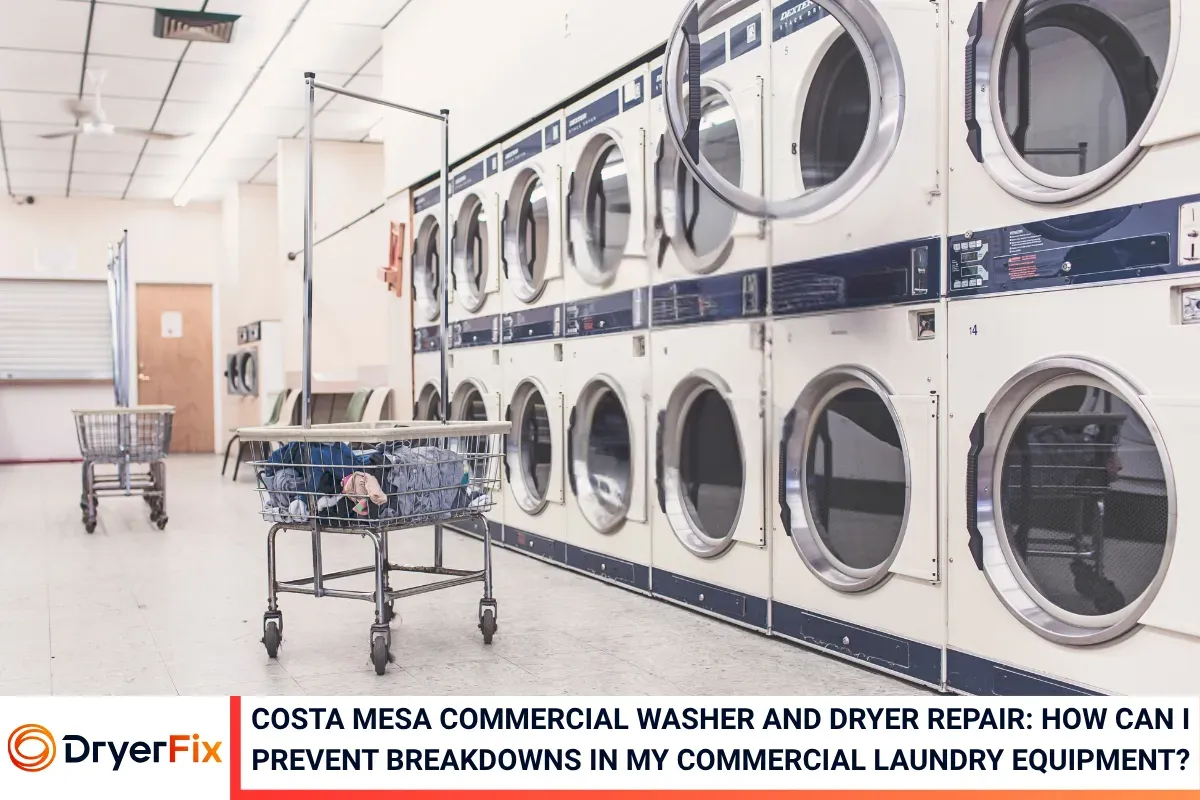 Costa Mesa Commercial Washer and Dryer Repair: How Can I Prevent Breakdowns in My Commercial Laundry Equipment?